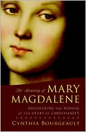 Book cover image of The Meaning of Mary Magdalene: Discovering the Woman at the Heart of Christianity by Cynthia Bourgeault