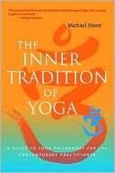 Michael Stone: The Inner Tradition of Yoga: A Guide to Yoga Philosophy for the Contemporary Practitioner