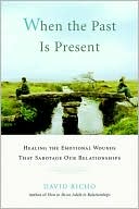 David Richo: When the Past Is Present: Healing the Emotional Wounds that Sabotage our Relationships
