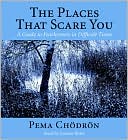 Pema Chodron: The Places That Scare You: A Guide to Fearlessness in Difficult Times
