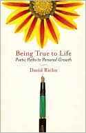Book cover image of Being True to Life: Poetic Paths to Personal Growth by David Richo