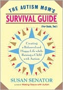 Susan Senator: The Autism Mom's Survival Guide (for Dads, too!): Creating a Balanced and Happy Life While Raising a Child with Autism
