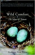 Book cover image of Wild Comfort: The Solace of Nature by Kathleen Dean Moore