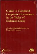ABA Coordinating Committee on Nonprofit Governanc: Guide to NonProfit Corporate Governance in the Wake of Sarbanes-Oxley
