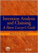 Ronald D. Slusky: Invention Analysis and Claiming: A Patent Lawyer's Guide