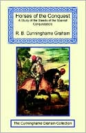 Robert Cunninghame Graham: Horses of the Conquest: A Study of the Steeds of the Spanish Conquistadors