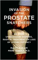 Book cover image of Invasion of the Prostate Snatchers: No More Unnecessary Biopsies, Radical Treatment or Loss of Sexual Potency by Mark Scholz
