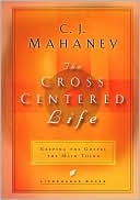 C. J. Mahaney: The Cross-Centered Life: Keeping the Gospel the Main Thing