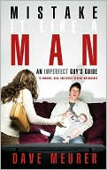 Dave Meurer: Mistake It Like a Man: An Imperfect Guy's Guide to Romance, Kids, and Secret Service Motorcades