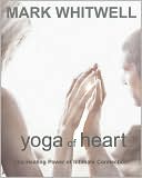 Mark Whitwell: Yoga of Heart: The Healing Power of Intimate Connection
