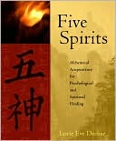 Lorie Eve Dechar: Five Spirits: Alchemical Acupuncture for Psychological and Spiritual Healing