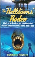 Humberto Fontova: Helldivers' Rodeo: A Deadly, Extreme, Scuba-Diving, Spearfishing Adventure Amid the Offshore Oil Platforms in the Murkey Waters of the Gulf of Mexico