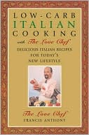 Book cover image of Low-Carb Italian Cooking with the Love Chef: Delicious Italian Recipes for Today's New Lifestyle by Francis Anthony