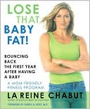 Book cover image of Lose That Baby Fat!: Bouncing Back the First Year After Having a Baby--A Mom Friendly Fitness Program by LaReine Chabut