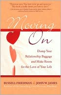 Russell Friedman: Moving On: Dump Your Relationship Baggage and Make Room for the Love of Your Life