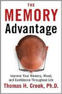 Thomas H. Crook: The Memory Advantage: Improve Your Memory, Mood and Confidence Throughout Life