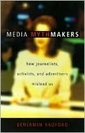 Benjamin Radford: Media Mythmakers: How Journalists, Activists, and Advertisers Mislead Us