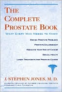 J. Stephen Jones: The Complete Prostate Book: What Every Man Needs to Know