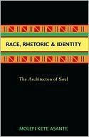 Book cover image of Race, Rhetoric, and Identity: The Architecton of Soul by Molefi Kete Asante