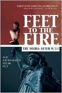 Kristina Borjesson: Feet to the Fire: The Media After 9/11: Top Journalists Speak Out
