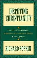 Book cover image of Disputing Christianity: The 400-Year-Old Debate Over Rabbi Isaac Ben Abraham Troki's Classic Arguments by Richard H. Popkin