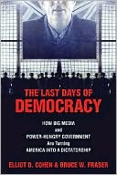 Book cover image of The Last Days of Democracy: How Big Media and Power-Hungry Government Are Turning America Into a Dictatorship by Elliot D. Cohen