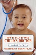 Christopher Johnson: How to Talk to Your Child's Doctor: A Handbook for Parents
