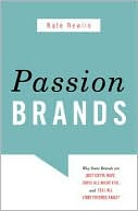Kate Newlin: Passion Brands: Why Some Brands Are Just Gotta Have, Drive All Night for, and Tell All Your Friends About