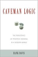 Book cover image of Caveman Logic: The Persistence of Primitive Thinking in a Modern World by Hank Davis