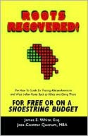 James E. White Esq: Roots Recover! the how to Guide for Tracing African-American and West Indian Roots Back to Africa and Going There for Free or on a Shoestring Budget.