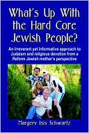 Book cover image of What's Up With the Hard Core Jewish People? A guide for coping with newly Observant Jews by Margery Isis Schwartz