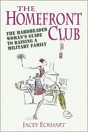 Jacey Eckhart: The Homefront Club: The Hardheaded Woman's Guide to Raising a Military Family