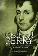 David Curtis Skaggs: Oliver Hazard Perry: Honor, Courage, and Patriotism in the Early U.S. Navy