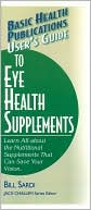 Bill Sardi: User's Guide to Eye Health Supplements (Basic Health Publications User's Guide Series)
