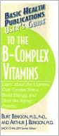 Book cover image of User's Guide to the B-Complex Vitamins: Learn about the Vitamins That Combat Stress, Boost Energy, and Slow the Aging Process by Burt Berkson