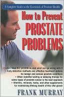 Frank Murray: How to Prevent Prostate Problems: A Complete Guide to the Essentials of Prostate Health