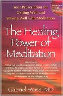Book cover image of Healing Power of Meditation: Your Prescription for Getting Well and Staying Well with Meditation by Gabriel S. Weiss