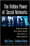 Robert L. Cross: The Hidden Power of Social Networks: Understanding How Work Really Gets Done in Organizations