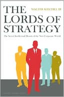 Walter Kiechel III: The Lords of Strategy: The Secret Intellectual History of the New Corporate World