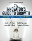 Scott D. Anthony: The Innovator's Guide to Growth: Putting Disruptive Innovation to Work