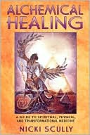 Book cover image of Alchemical Healing: A Guide to Spiritual, Physical, and Transformational Medicine by Nicki Scully