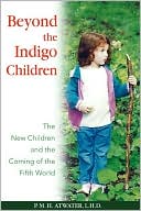 P. M. H. Atwater: Beyond the Indigo Children: The New Children and the Coming of the Fifth World
