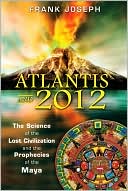 Frank Joseph: Atlantis and 2012: The Science of the Lost Civilization and the Prophecies of the Maya