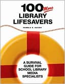 Pamela S. Bacon: 100 More Library Lifesavers: A Survival Guide for School Library Media Specialists