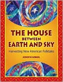 Joseph Daniel Sobol: The House between Earth and Sky: Harvesting New American Folktales