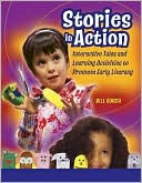 Bill Gordh: Stories in Action: Interactive Tales and Learning Activities to Promote Early Literacy