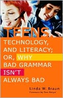 Linda W. Braun: Teens, Technology, and Literacy; Or, Why Bad Grammar Isn't Always Bad