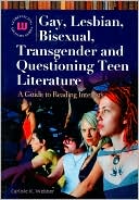 Carlisle K. Webber: Gay, Lesbian, Bisexual, Transgender and Questioning Teen Literature: A Guide to Reading Interests