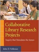 John D. Volkman: Collaborative Library Research Projects: Inquiry That Stimulates the Senses