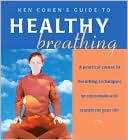 Ken Cohen: Ken Cohen's Guide to Healthy Breathing: A Practical Course in Breathing Techniques to Rejuvenate and Transform Your Life